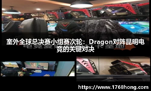 室外全球总决赛小组赛次轮：Dragon对阵昆明电竞的关键对决